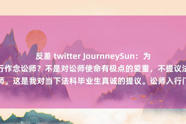 反差 twitter JournneySun:为什么不再提议法科毕业生入行作念讼师?不是对讼师使命有极点的爱重,不提议法科毕业生接受作念讼师。这是我对当下法科毕业生真诚的提议。讼师入行门槛越来越低,恳求执业的东说念主也在几年时...