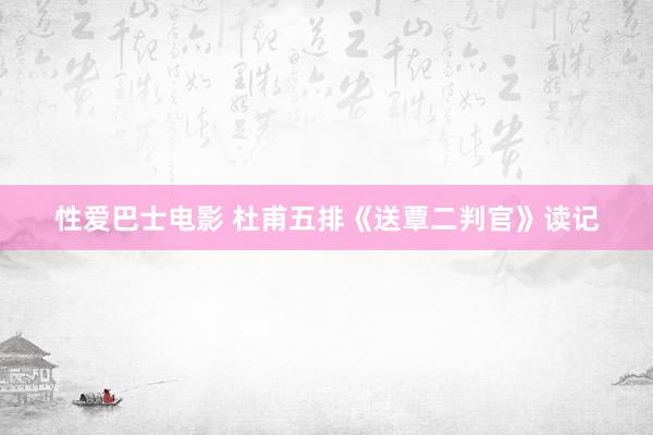 性爱巴士电影 杜甫五排《送覃二判官》读记