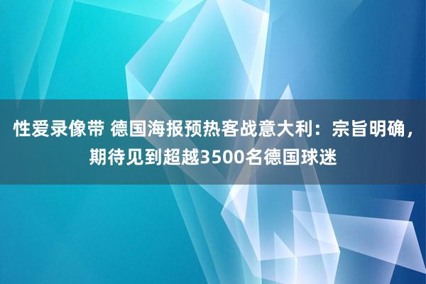 性爱录像带 德国海报预热客战意大利：宗旨明确，期待见到超越3500名德国球迷