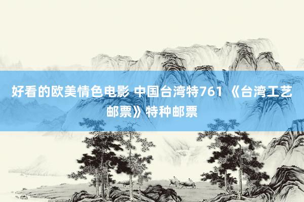 好看的欧美情色电影 中国台湾特761 《台湾工艺邮票》特种邮票