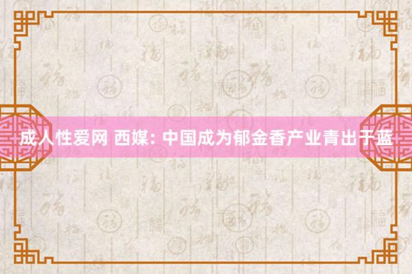成人性爱网 西媒: 中国成为郁金香产业青出于蓝