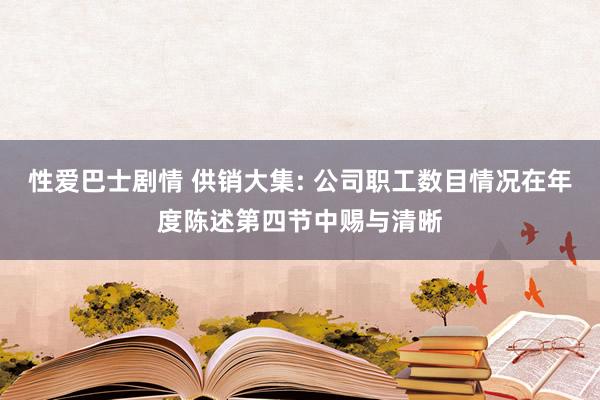 性爱巴士剧情 供销大集: 公司职工数目情况在年度陈述第四节中赐与清晰